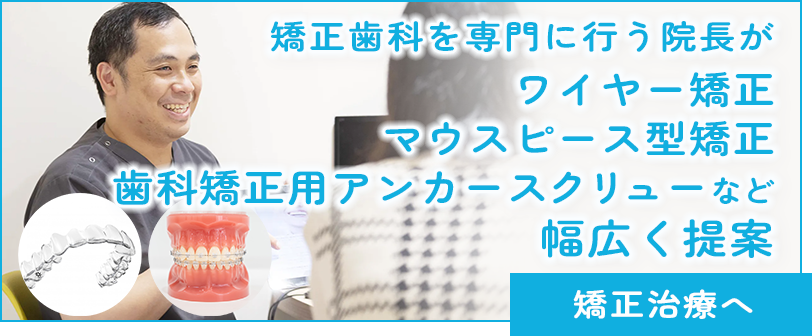 矯正歯科を専門に行う院長がワイヤー矯正・マウスピース型矯正・歯科矯正用アンカースクリューなど幅広く提案